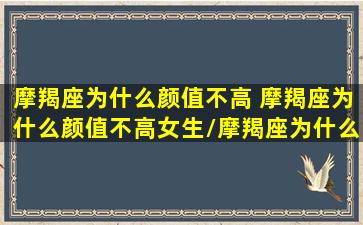 摩羯座为什么颜值不高 摩羯座为什么颜值不高女生/摩羯座为什么颜值不高 摩羯座为什么颜值不高女生-我的网站